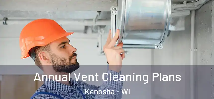  Annual Vent Cleaning Plans Kenosha - WI