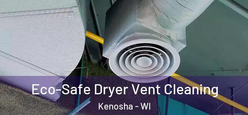  Eco-Safe Dryer Vent Cleaning Kenosha - WI