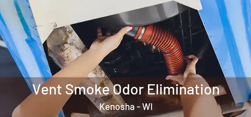 Vent Smoke Odor Elimination Kenosha - WI