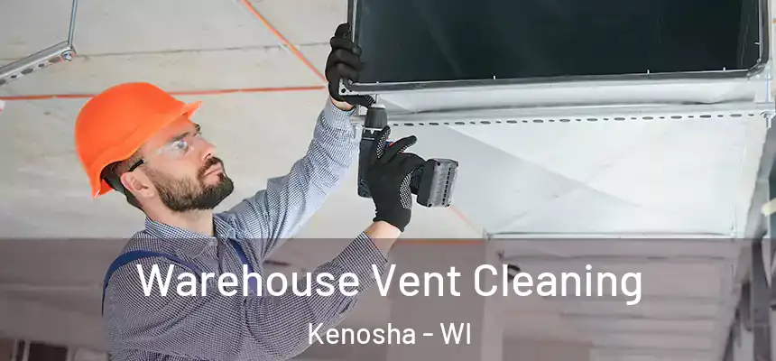 Warehouse Vent Cleaning Kenosha - WI